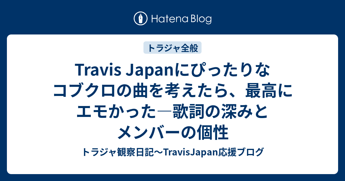 Travis Japanにぴったりなコブクロの曲を考えたら 最高にエモかった 歌詞の深みとメンバーの個性 トラジャ観察日記 Travisjapan応援ブログ