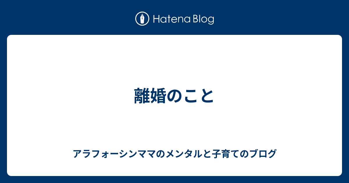 離婚のこと アラフォーシンママのメンタルと子育てのブログ