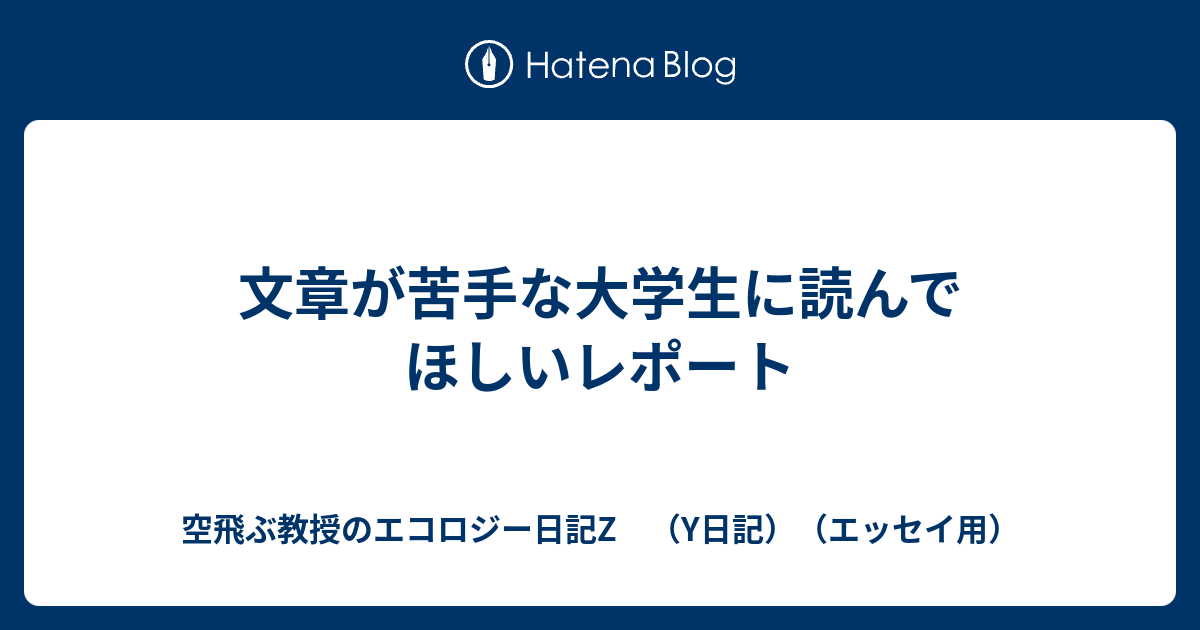 文章が苦手な大学生に読んでほしいレポート 空飛ぶ教授のエコロジー日記z Y日記 エッセイ用