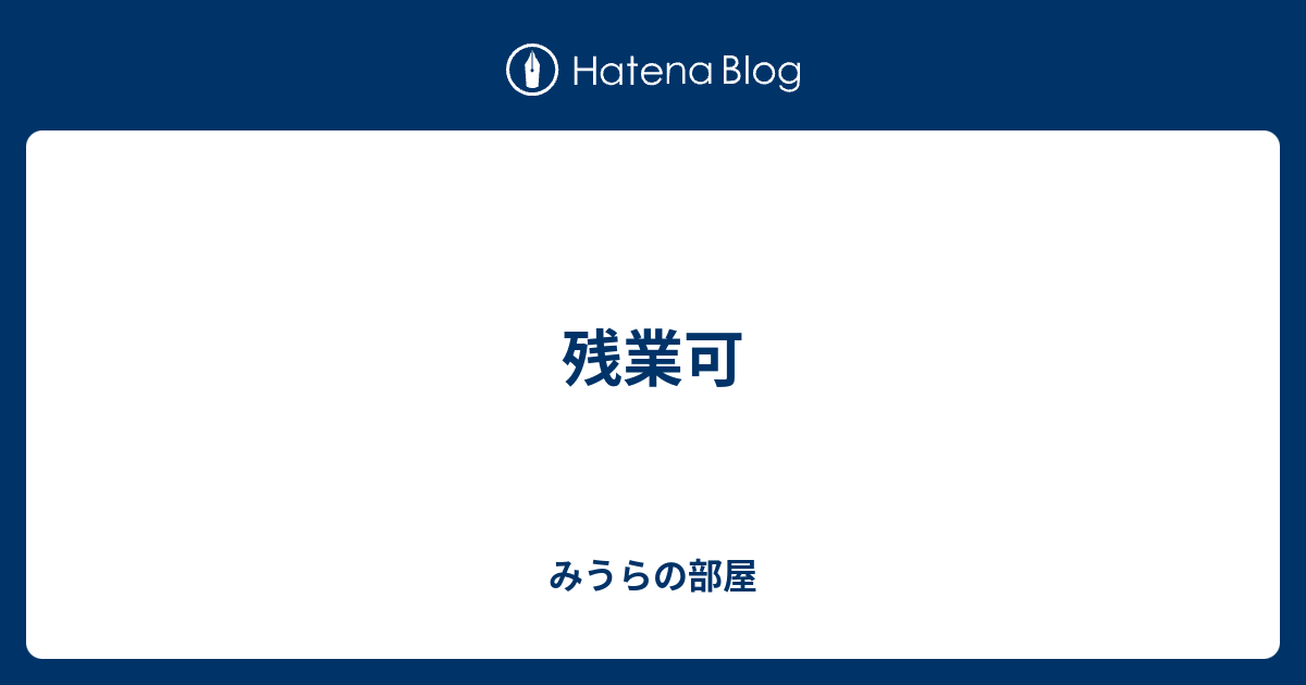 残業可 みうらの部屋