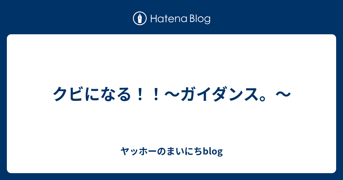 クビになる ガイダンス ヤッホーのまいにちblog