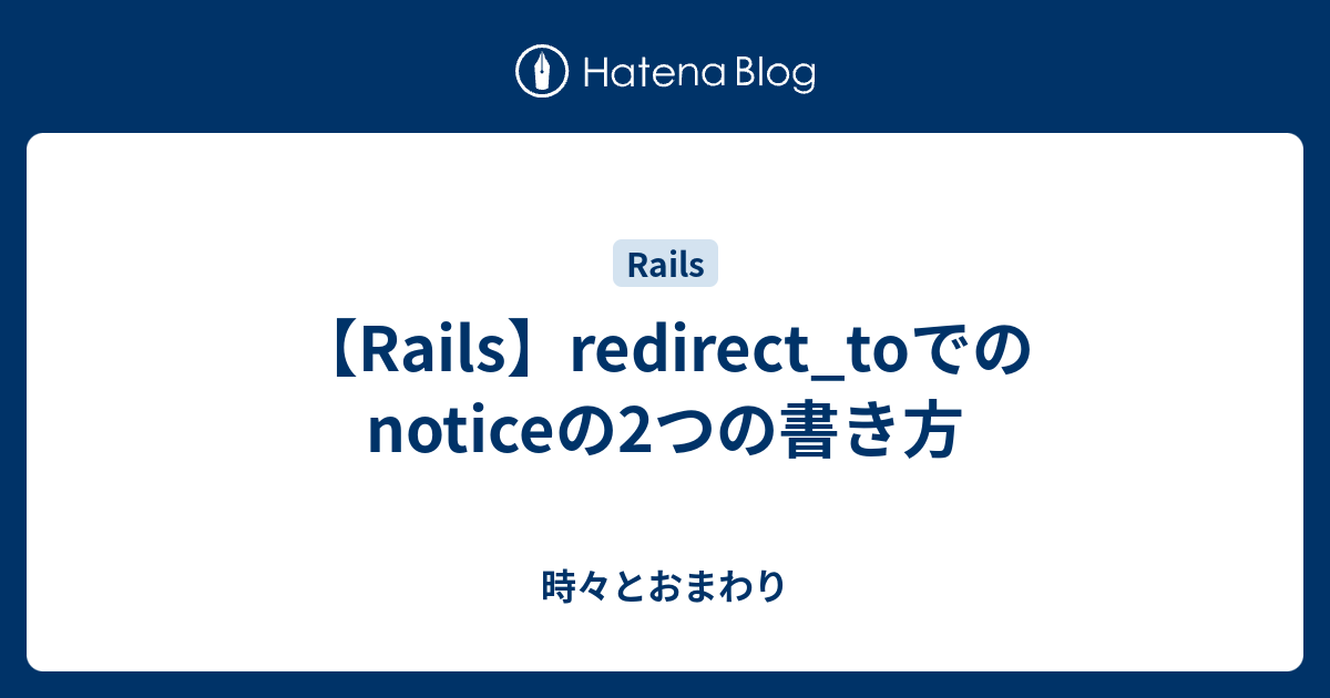 【Rails】redirect_toでのnoticeの2つの書き方 時々とおまわり