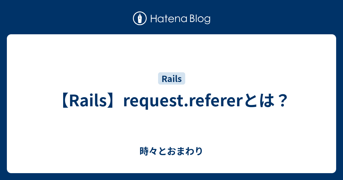 【Rails】request.refererとは？ 時々とおまわり