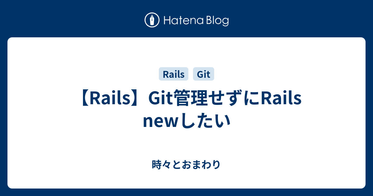 【Rails】Git管理せずにRails newしたい - 時々とおまわり