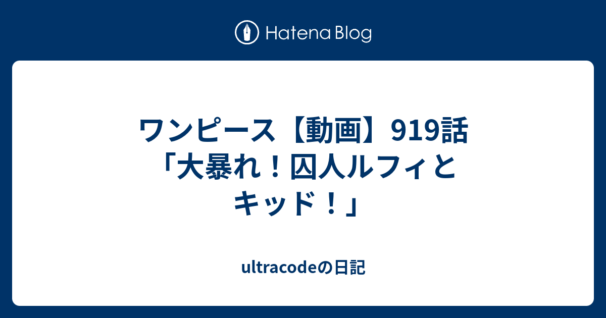 ワンピース 動画 919話 大暴れ 囚人ルフィとキッド Ultracodeの日記