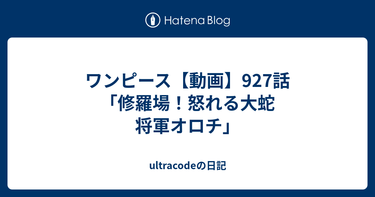 ワンピース 動画 927話 修羅場 怒れる大蛇 将軍オロチ Ultracodeの日記