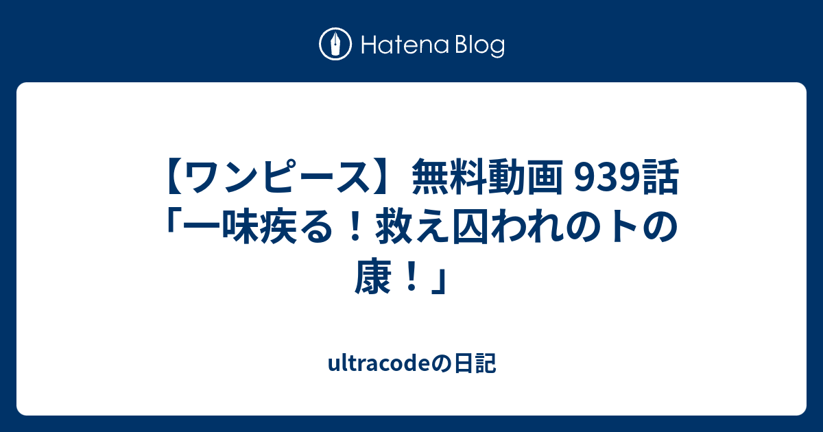 ワンピース 無料動画 939話 一味疾る 救え囚われのトの康 Ultracodeの日記