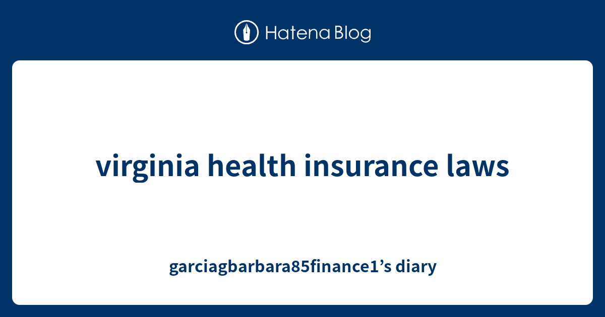 virginia health insurance laws garciagbarbara85finance1’s diary