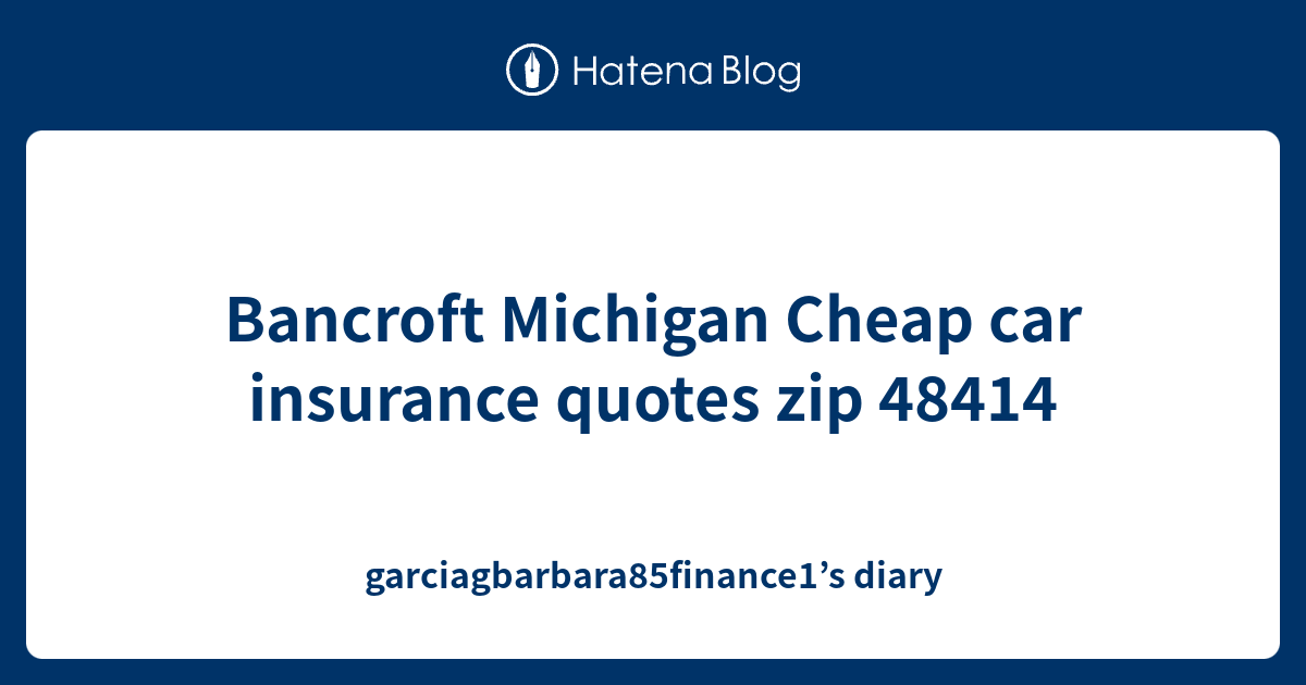 Bancroft Michigan Cheap car insurance quotes zip 48414