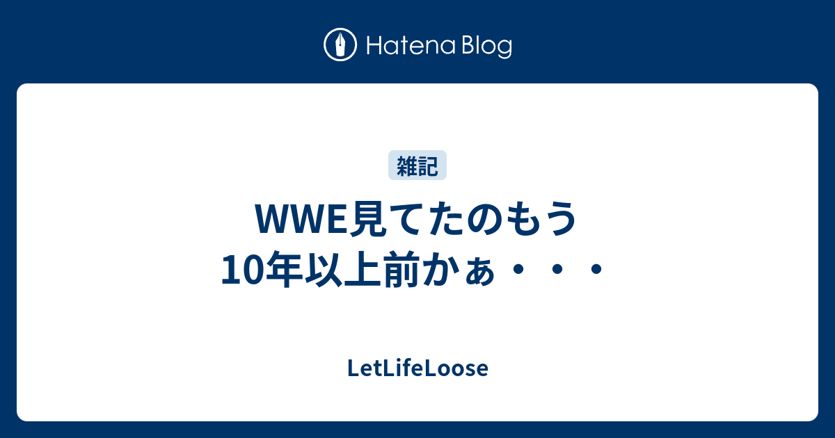 Wwe見てたのもう10年以上前かぁ Let Life Loose