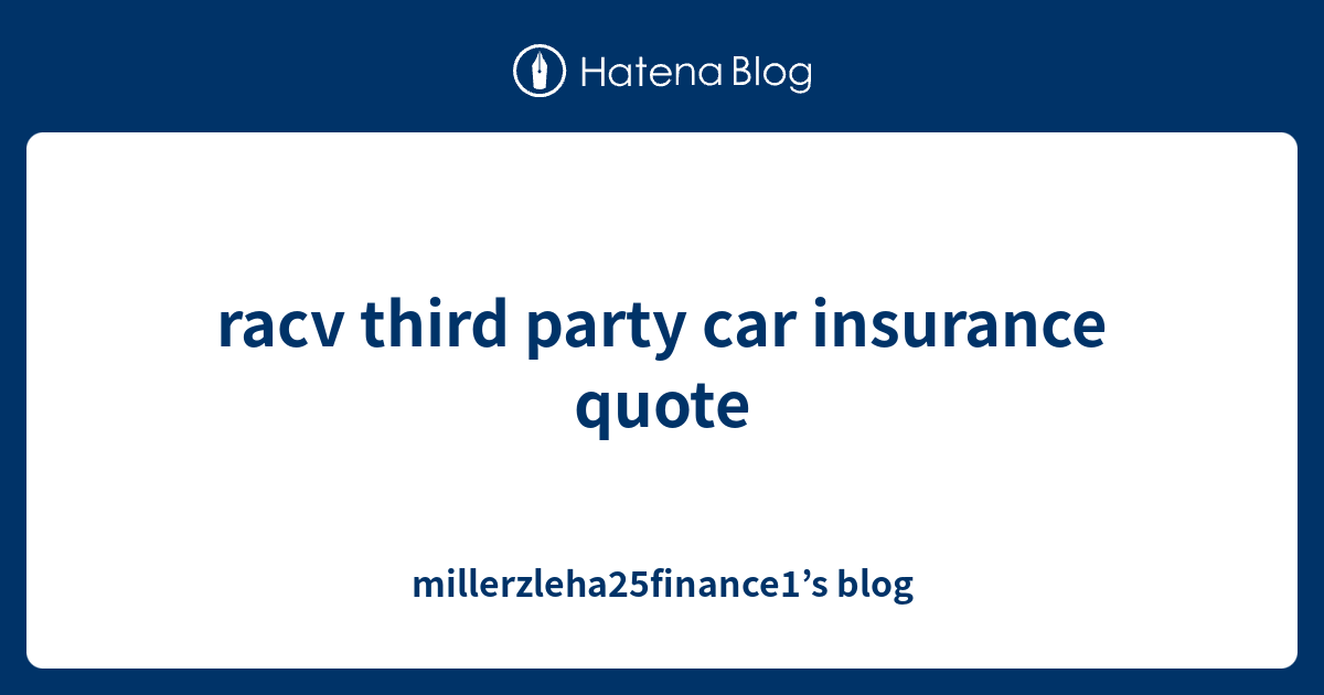 racv third party car insurance quote - millerzleha25finance1’s blog