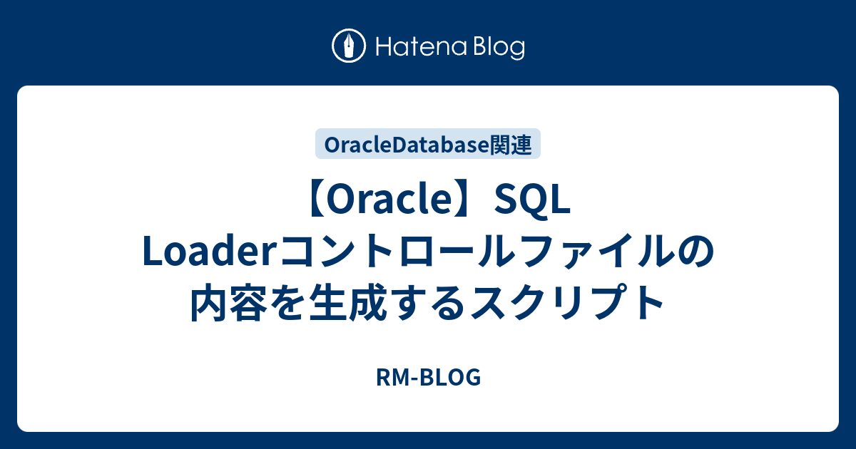 Oracle Sql Loaderコントロールファイルの内容を生成するスクリプト Rm Blog