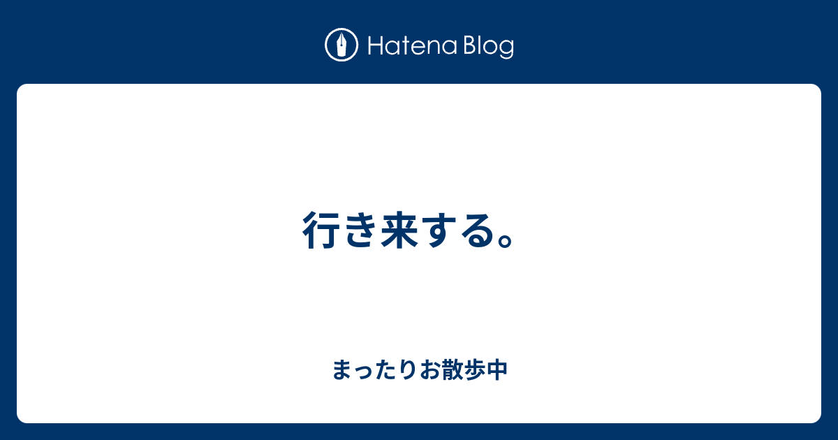 行き来する。 - まったりお散歩中