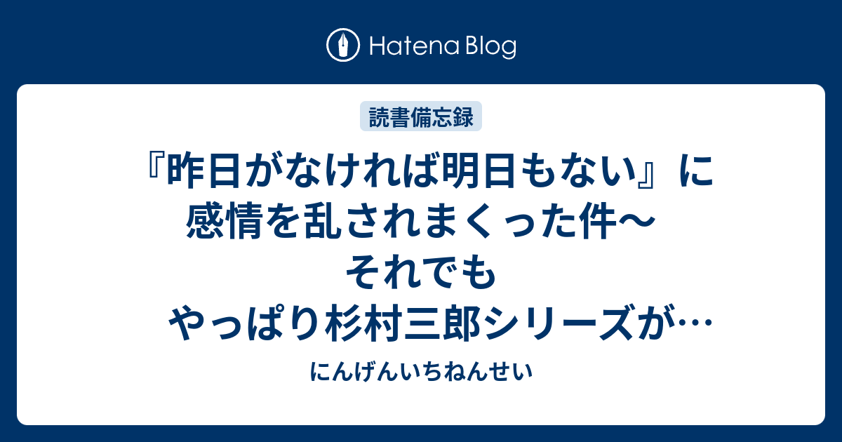 昨日がなければ明日もない に感情を乱されまくった件 それでもやっぱり杉村三郎シリーズが好き にんげんいちねんせい