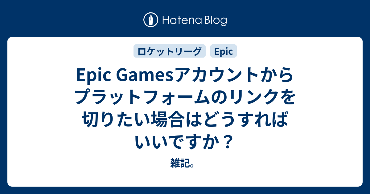 Epic Gamesアカウントからプラットフォームのリンクを切りたい場合はどうすればいいですか 雑記