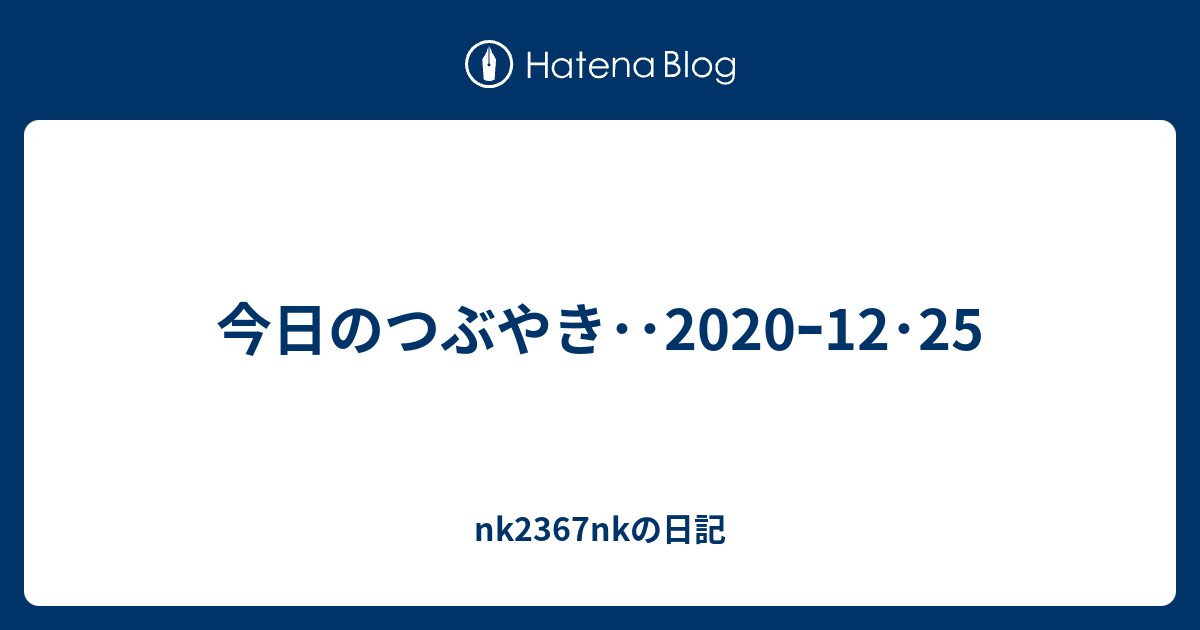 今日のつぶやき ｰ12 25 Nk2367nkの日記