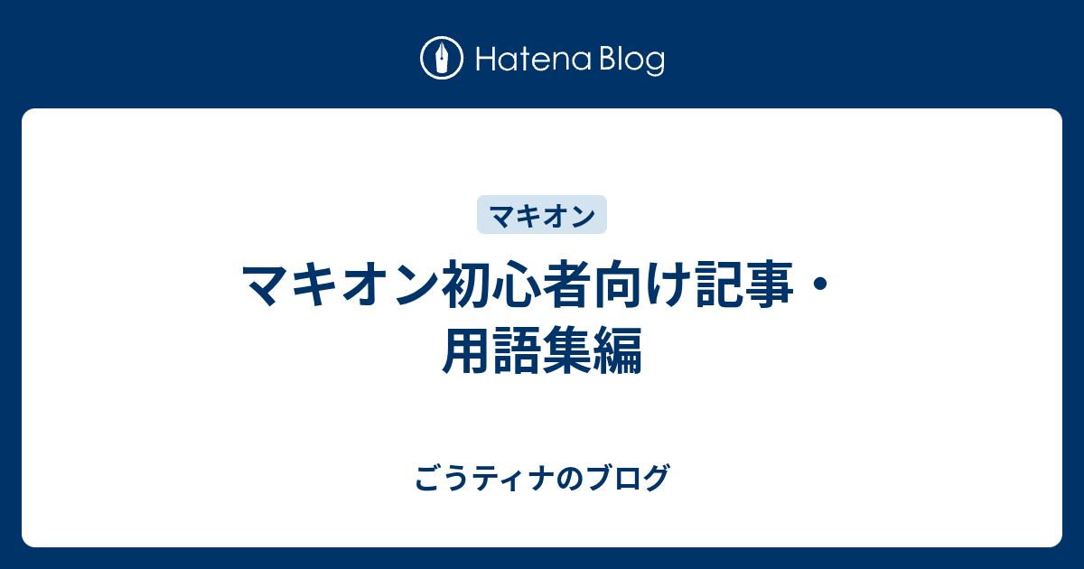 マキオン初心者向け記事 用語集編 ごうティナのブログ