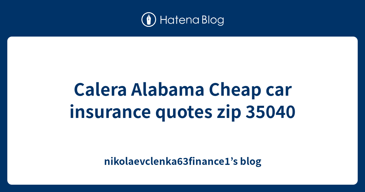 Calera Alabama Cheap car insurance quotes zip 35040