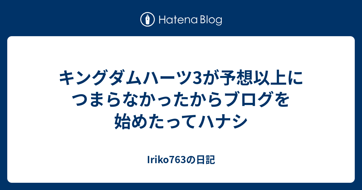 キングダムハーツ3が予想以上につまらなかったからブログを始めたってハナシ Iriko763の日記