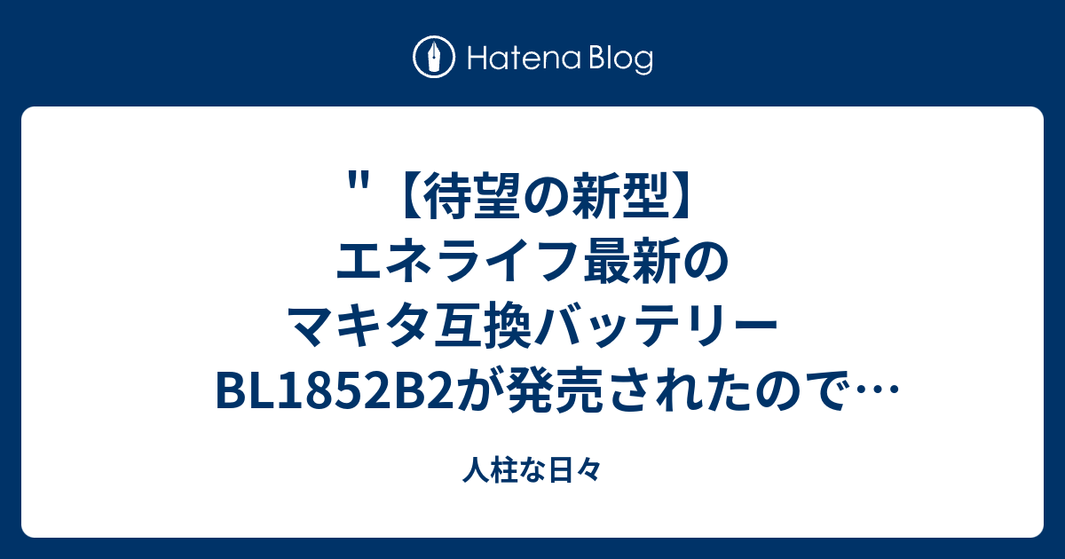 待望の新型】エネライフ最新のマキタ互換バッテリーBL1852B2が発売されたので早速検証してみた