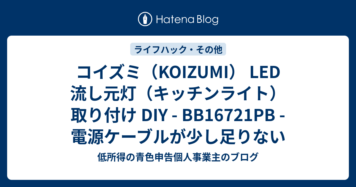 コイズミ（KOIZUMI） LED 流し元灯（キッチンライト）取り付け DIY - BB16721PB - 電源ケーブルが少し足りない -  低所得の青色申告個人事業主のブログ