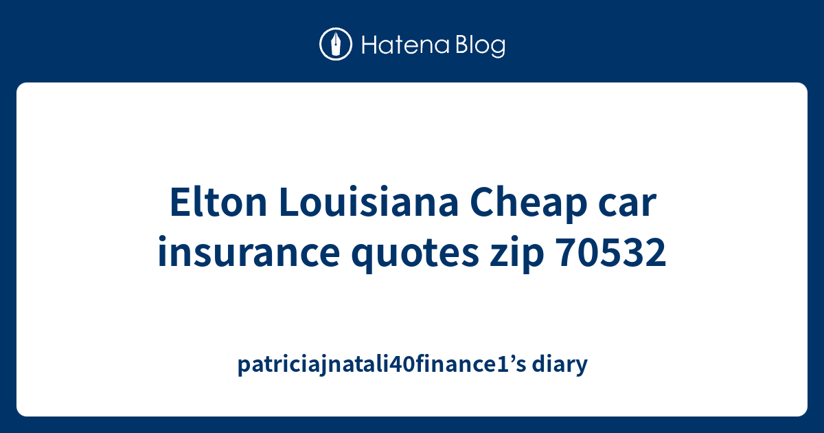 Elton Louisiana Cheap car insurance quotes zip 70532