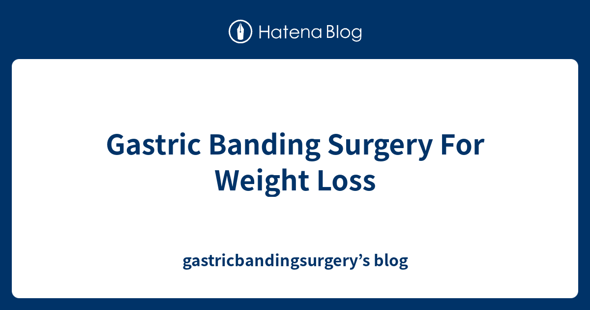 Gastric Banding Surgery For Weight Loss gastricbandingsurgery’s blog