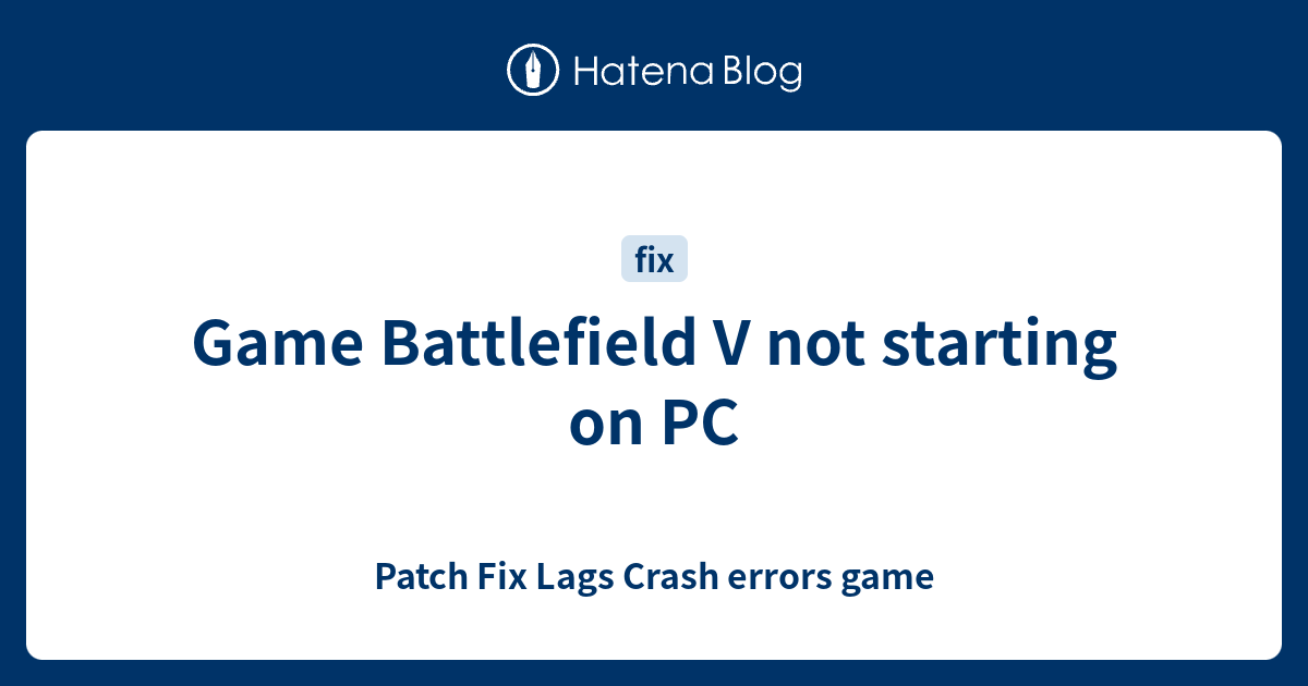 Game Battlefield V Not Starting On PC - Patch Fix Lags Crash Errors Game