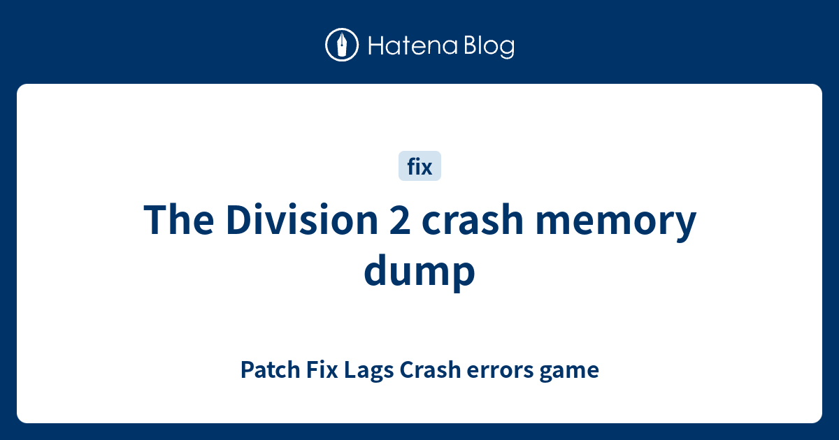 The Division 2 crash memory dump Patch Fix Lags Crash errors game