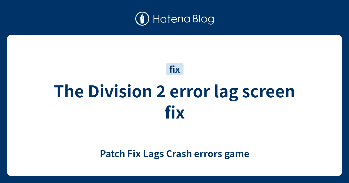 The Division 2 error lag screen fix - Patch Fix Lags Crash errors game