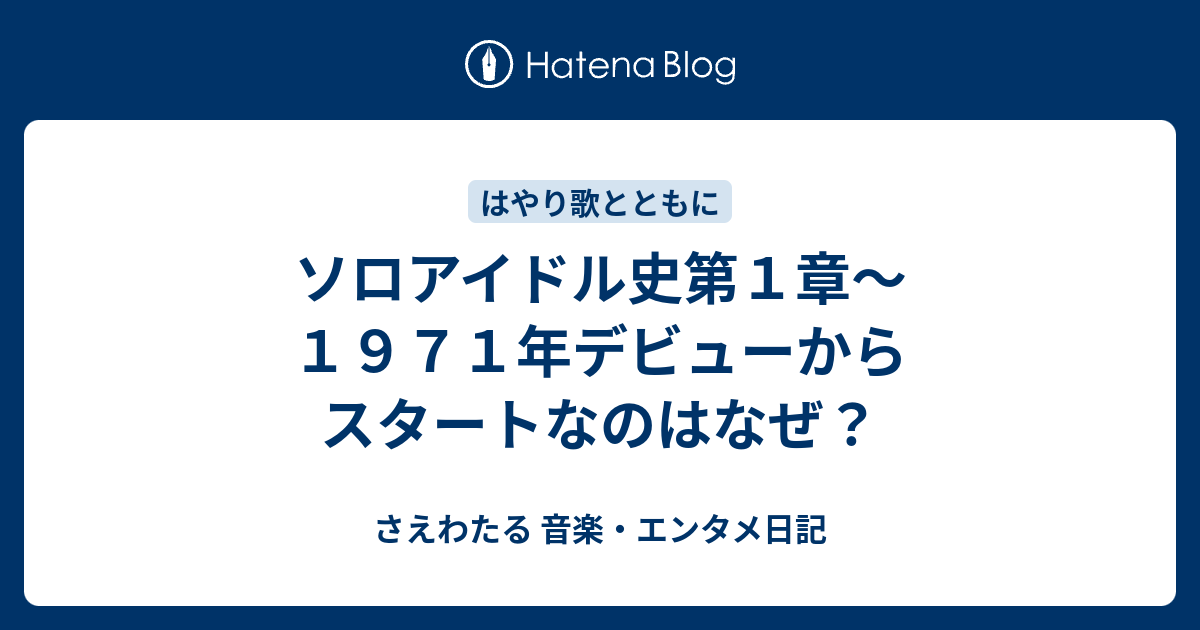 ソロアイドル史第１章 １９７１年デビューからスタートなのはなぜ さえわたる 音楽 エンタメ日記