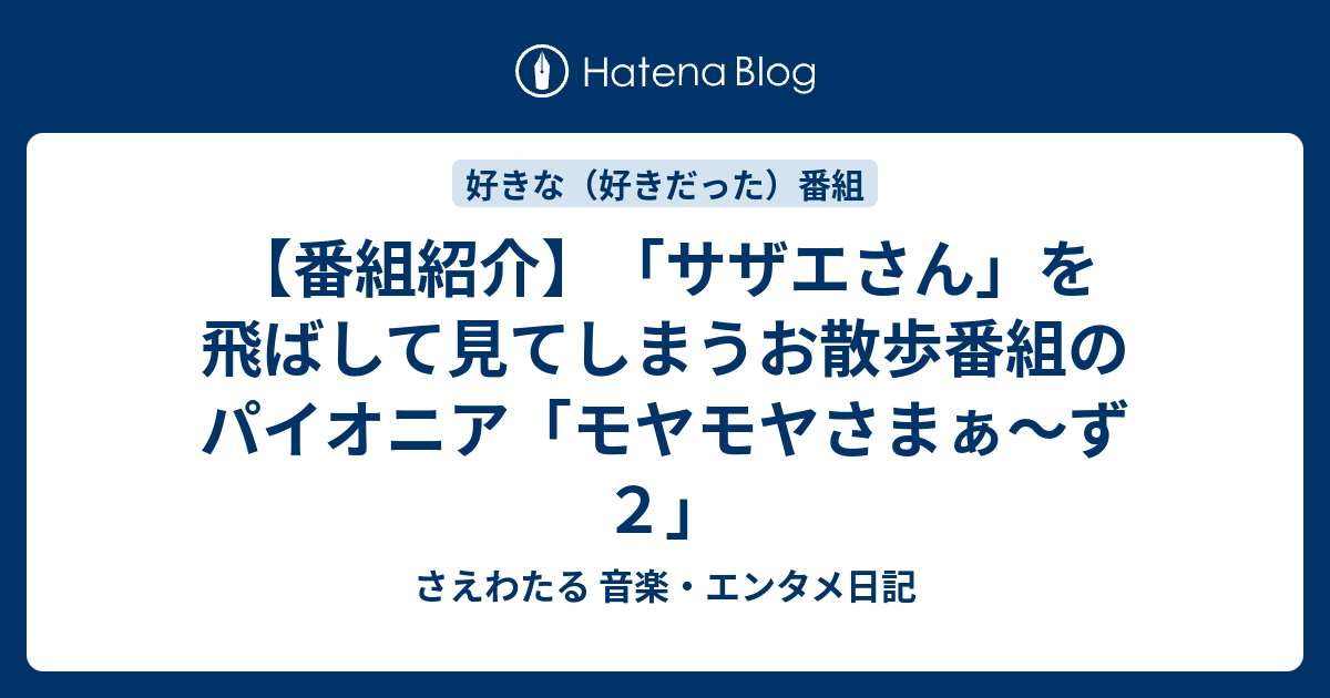 番組紹介 サザエさん を飛ばして見てしまうお散歩番組のパイオニア モヤモヤさまぁ ず２ さえわたる 音楽 エンタメ日記