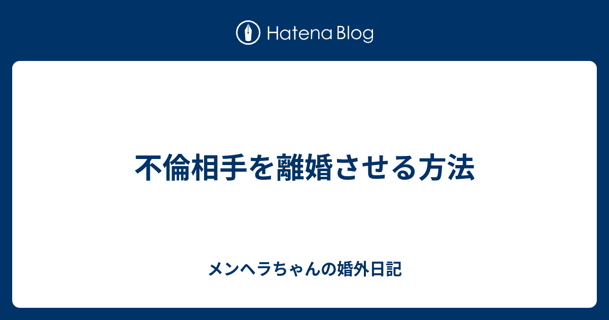 不倫相手を離婚させる方法 メンヘラちゃんの婚外日記