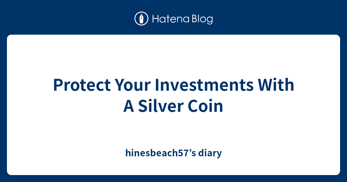 Protect Your Investments With A Silver Coin - hinesbeach57’s diary