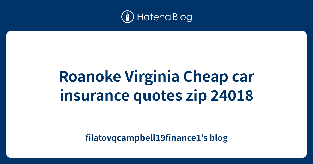 Roanoke Virginia Cheap car insurance quotes zip 24018