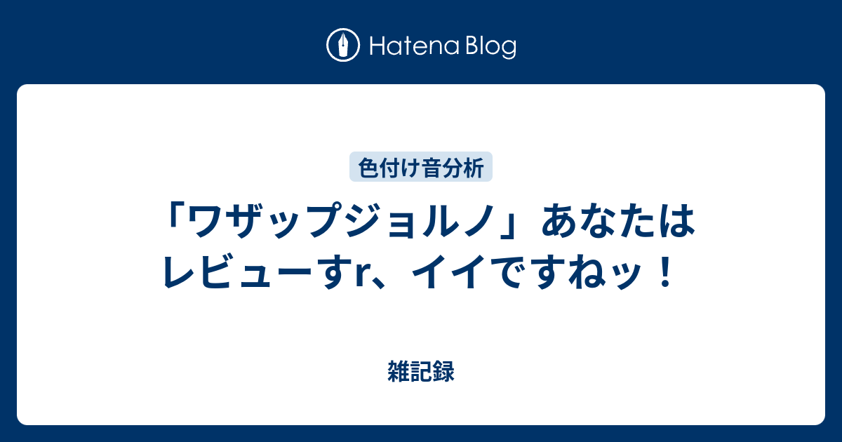 ワザップジョルノ あなたはレビューすr イイですねッ 雑記録