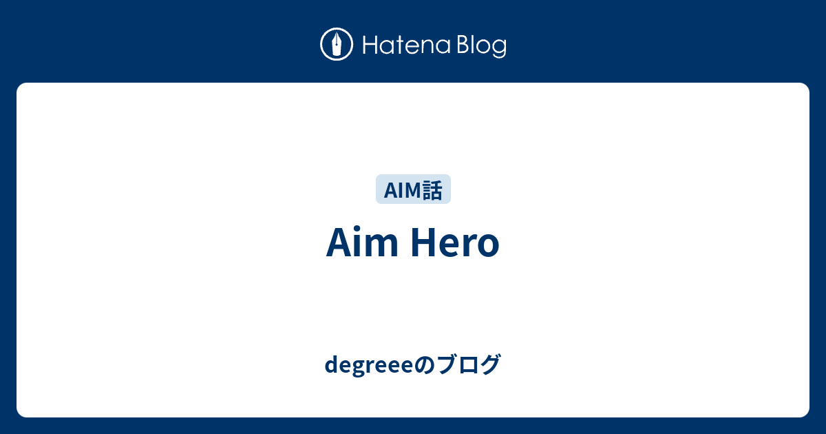 Aim Hero Degreeeのブログ