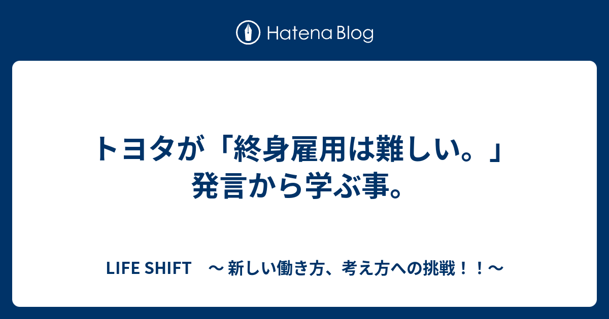 トヨタが「終身雇用は難しい。」発言から学ぶ事。 - LIFE SHIFT ～ 新しい働き方、考え方への挑戦！！～