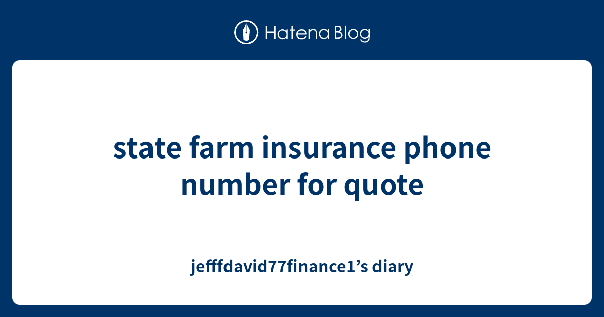 state-farm-insurance-phone-number-for-quote-jefffdavid77finance1-s-diary