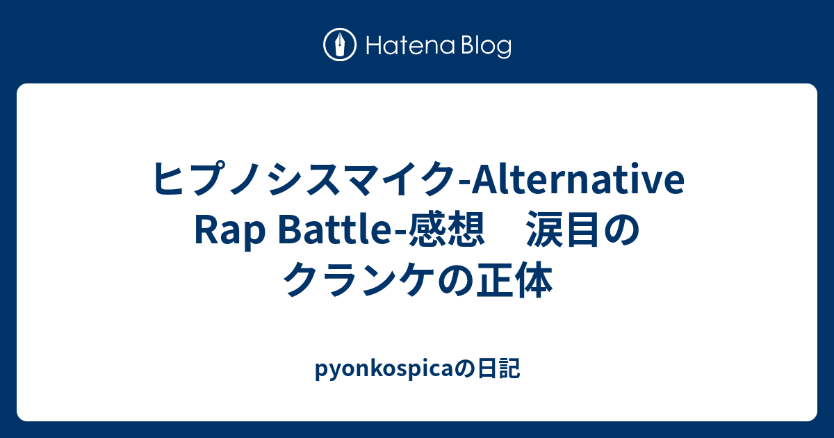 ヒプノシスマイク Alternative Rap Battle 感想 涙目のクランケの正体 Pyonkospicaの日記