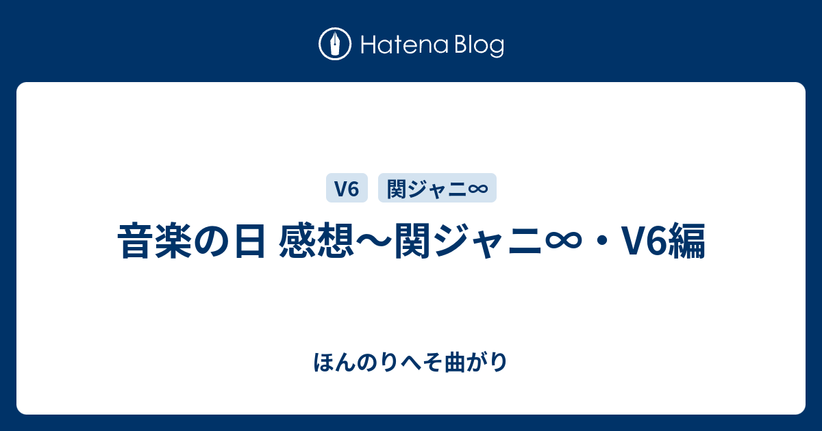 音楽の日 感想 関ジャニ V6編 ほんのりへそ曲がり