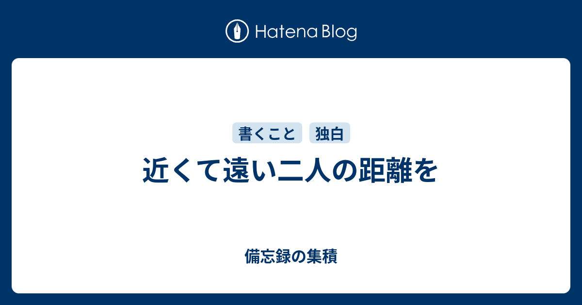 近くて遠い二人の距離を 備忘録の集積