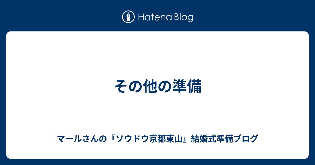 その他の準備 マールさんの ソウドウ京都東山 結婚式準備ブログ