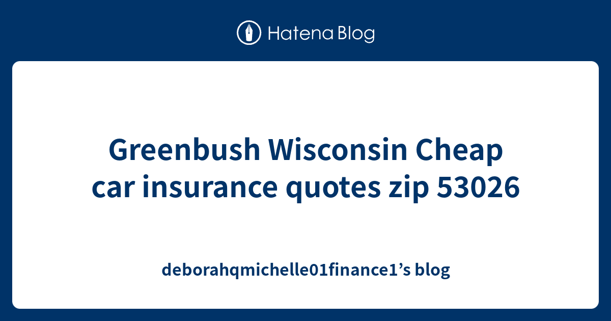 Greenbush Wisconsin Cheap car insurance quotes zip 53026