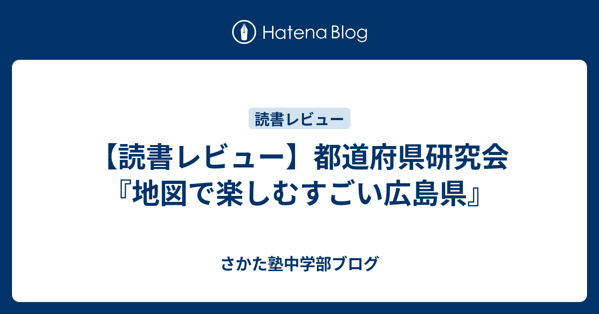 読書レビュー 都道府県研究会 地図で楽しむすごい広島県 さかた塾中学部ブログ