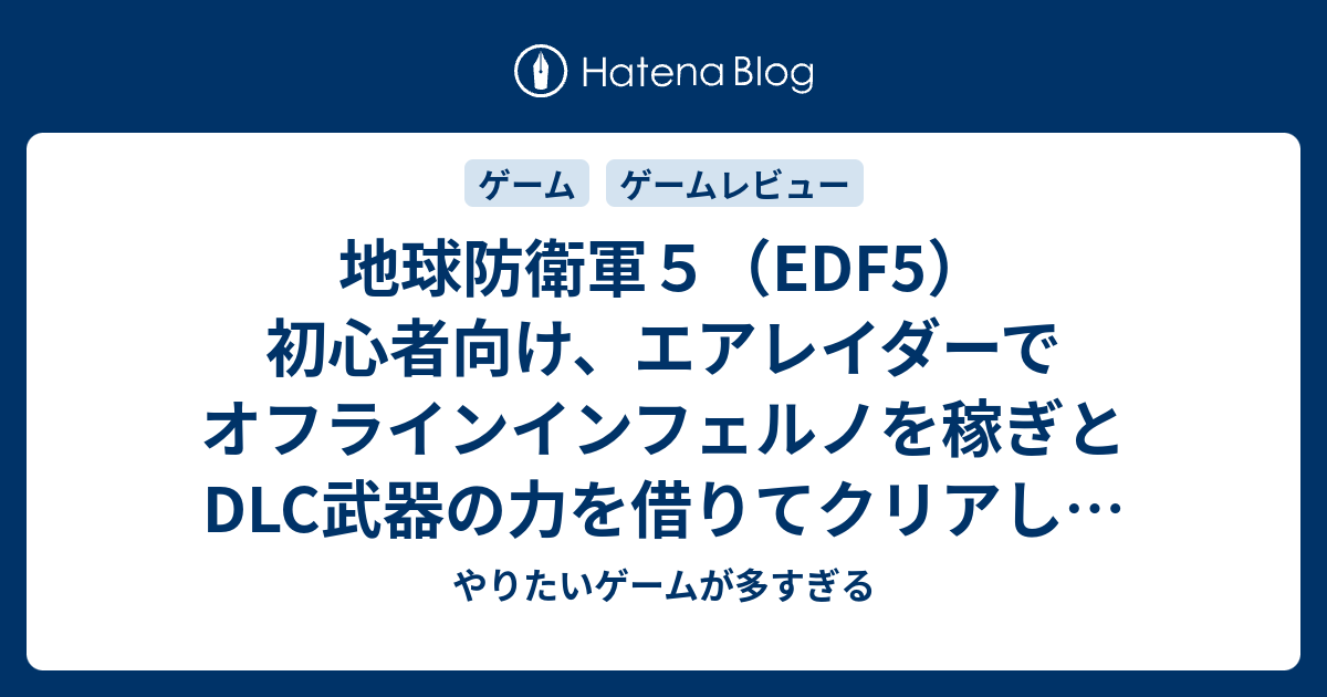 地球防衛軍５ Edf5 初心者向け エアレイダーでオフラインインフェルノを稼ぎとdlc武器の力を借りてクリアした方法 やりたいゲームが多すぎる