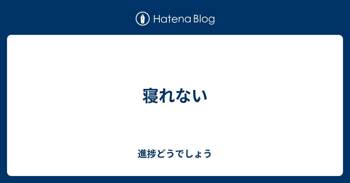 寝れない 進捗どうでしょう