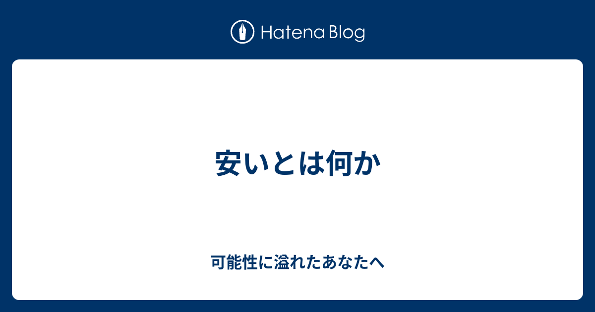 安いとは何か - 可能性に溢れたあなたへ