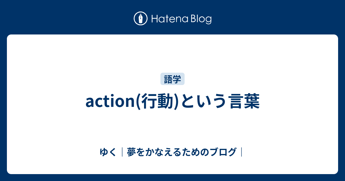 action(行動)という言葉 - ゆく｜夢をかなえるためのブログ｜