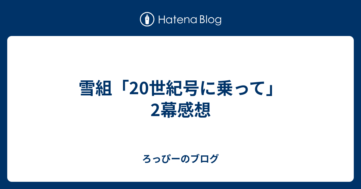 雪組 20世紀号に乗って 2幕感想 ろっぴーのブログ